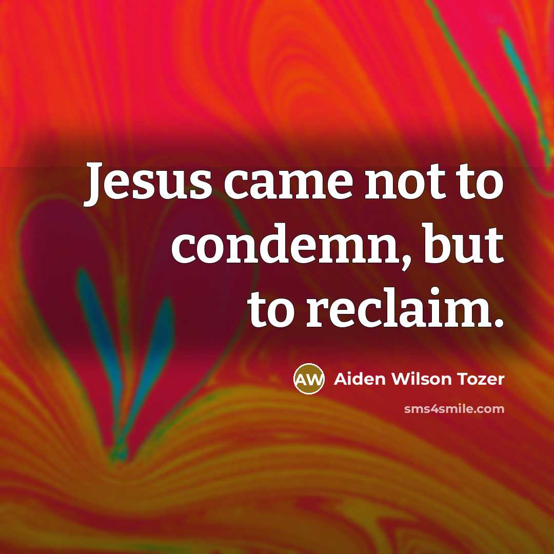 “Jesus came not to condemn, but to reclaim.…” quote by Aiden Wilson Tozer
