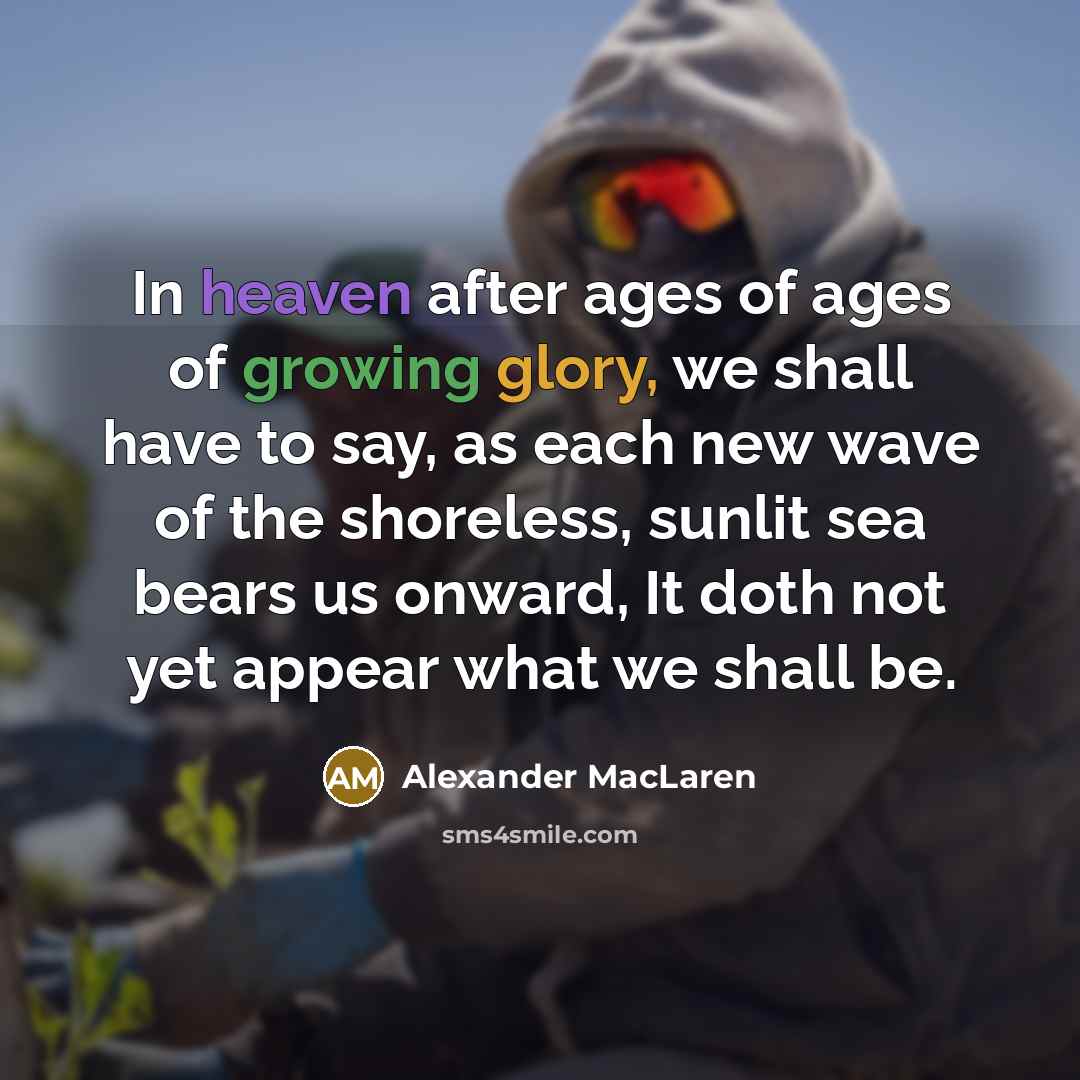 “In heaven after ages of ages of growing glory, we…” quote by Alexander MacLaren