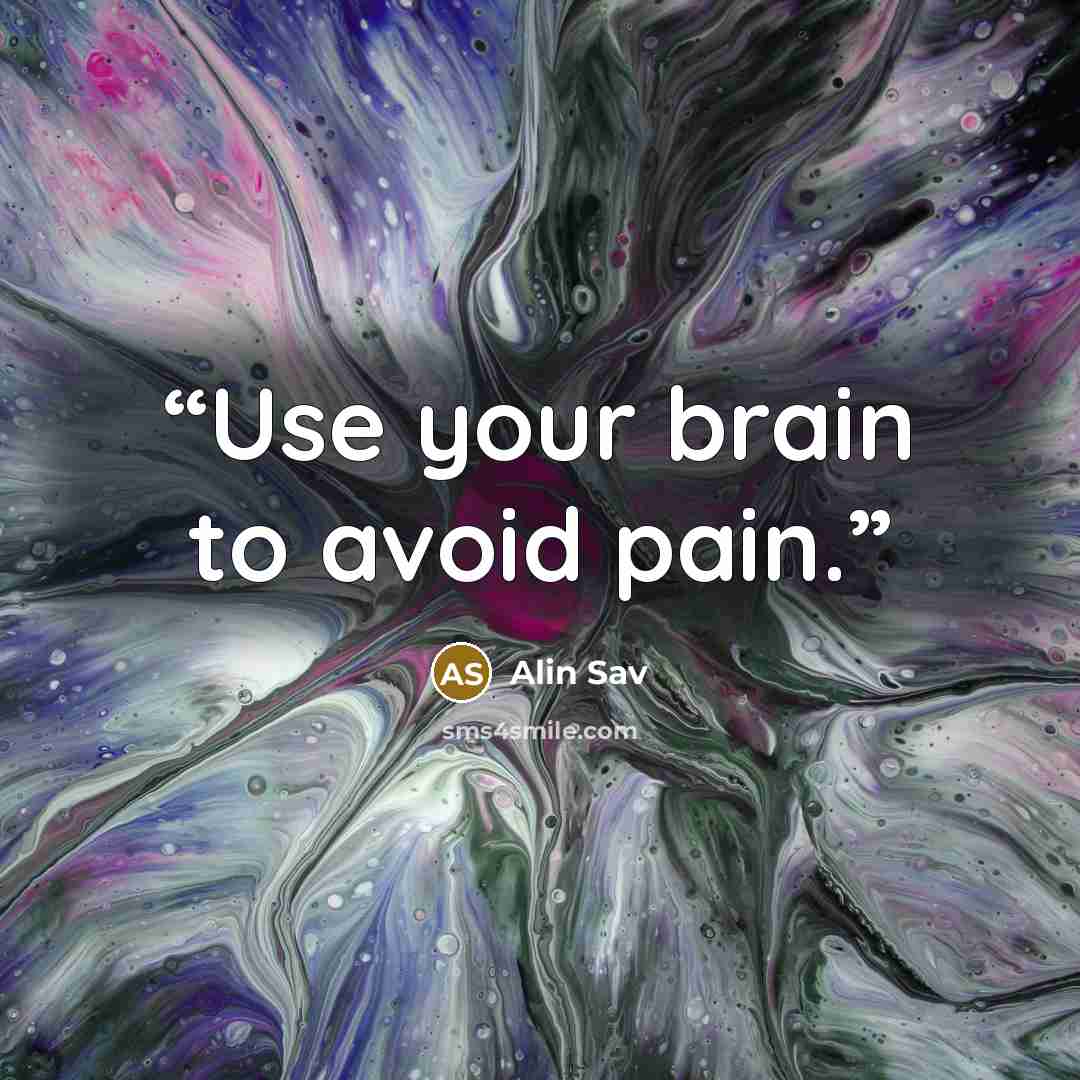 “Use your brain to avoid pain.” quote by Alin Sav