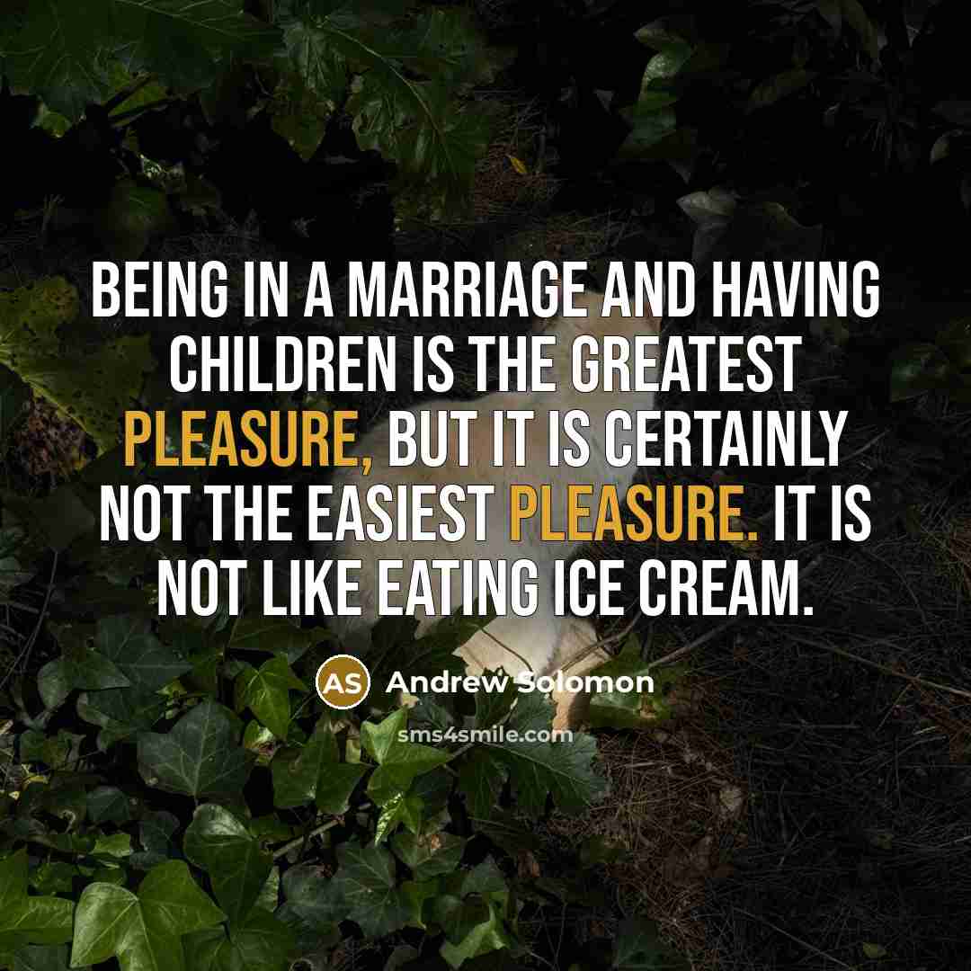 “Being in a marriage and having children is the greatest…” quote by Andrew Solomon
