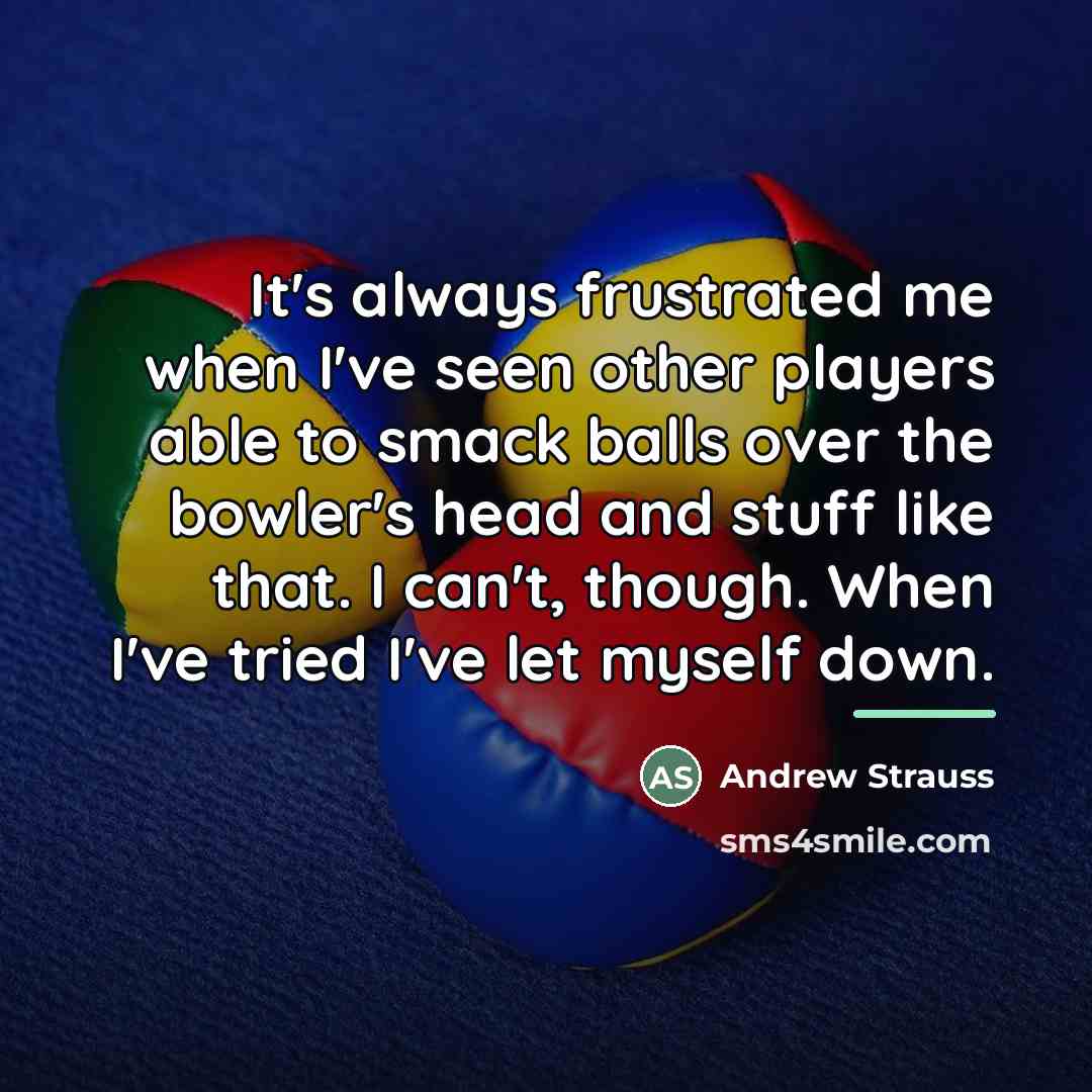 “It's always frustrated me when I've seen other players able…” quote by Andrew Strauss