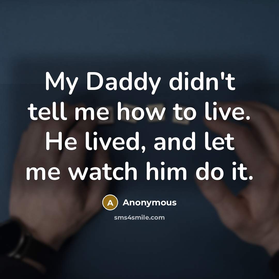 “My Daddy didn't tell me how to live. He lived,…” quote by Anonymous