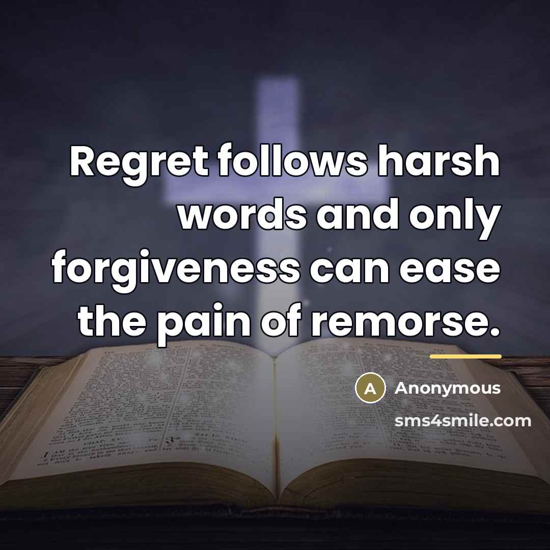 “Regret follows harsh words and only forgiveness can ease the…” quote by Anonymous