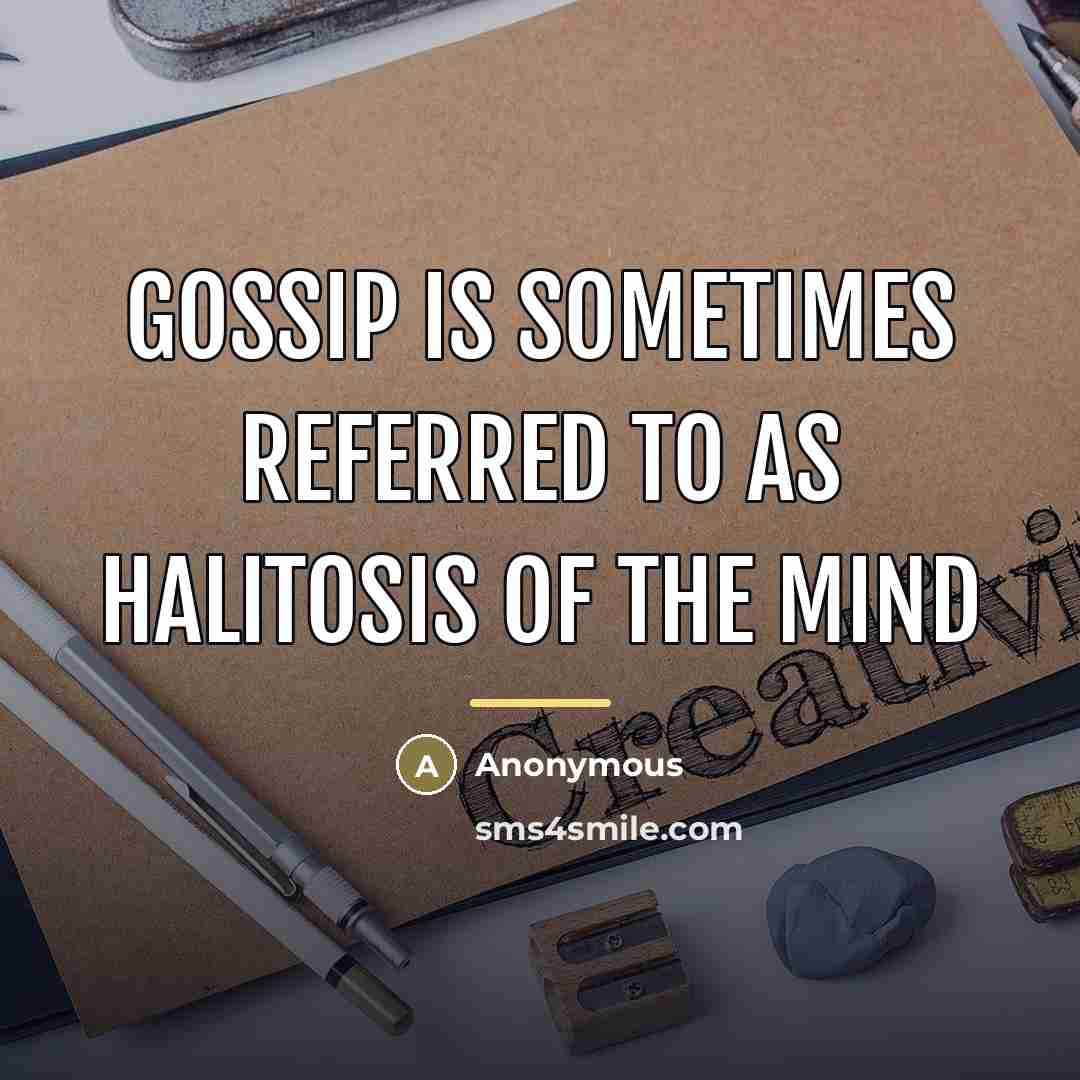 “Gossip is sometimes referred to as halitosis of the mind…” quote by Anonymous