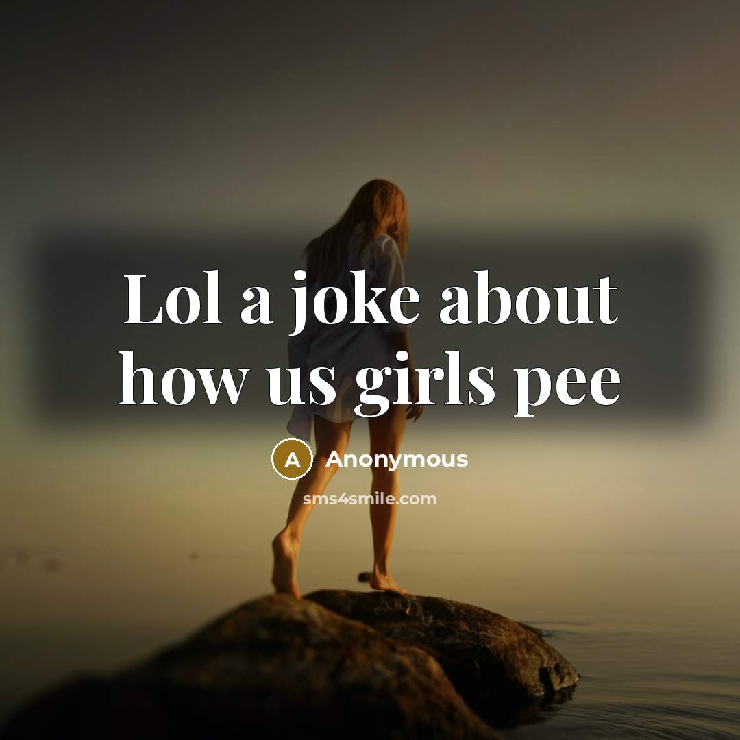“Lol a joke about how us girls pee…” quote by Anonymous