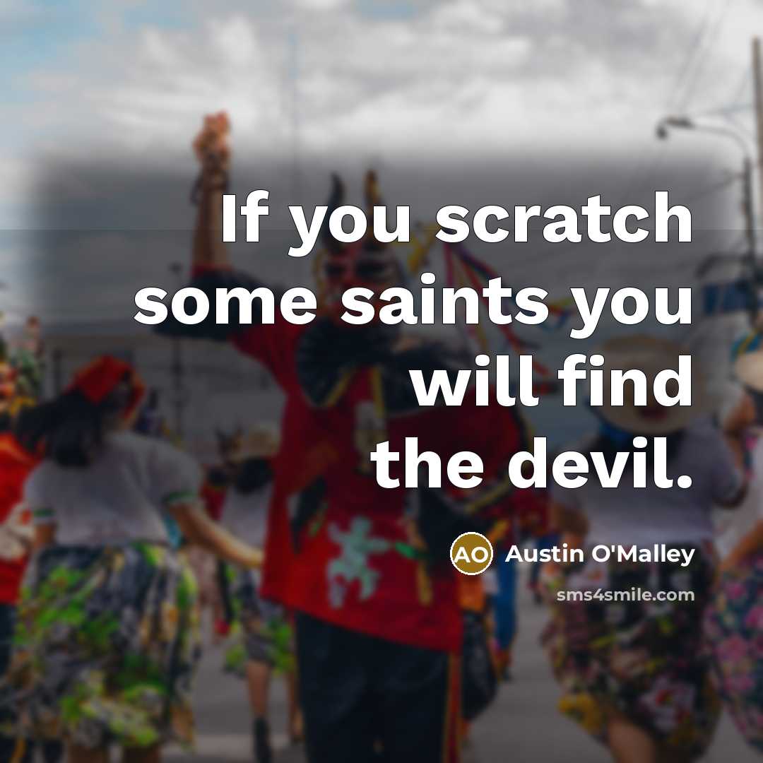 “If you scratch some saints you will find the devil.…” quote by Austin O'Malley