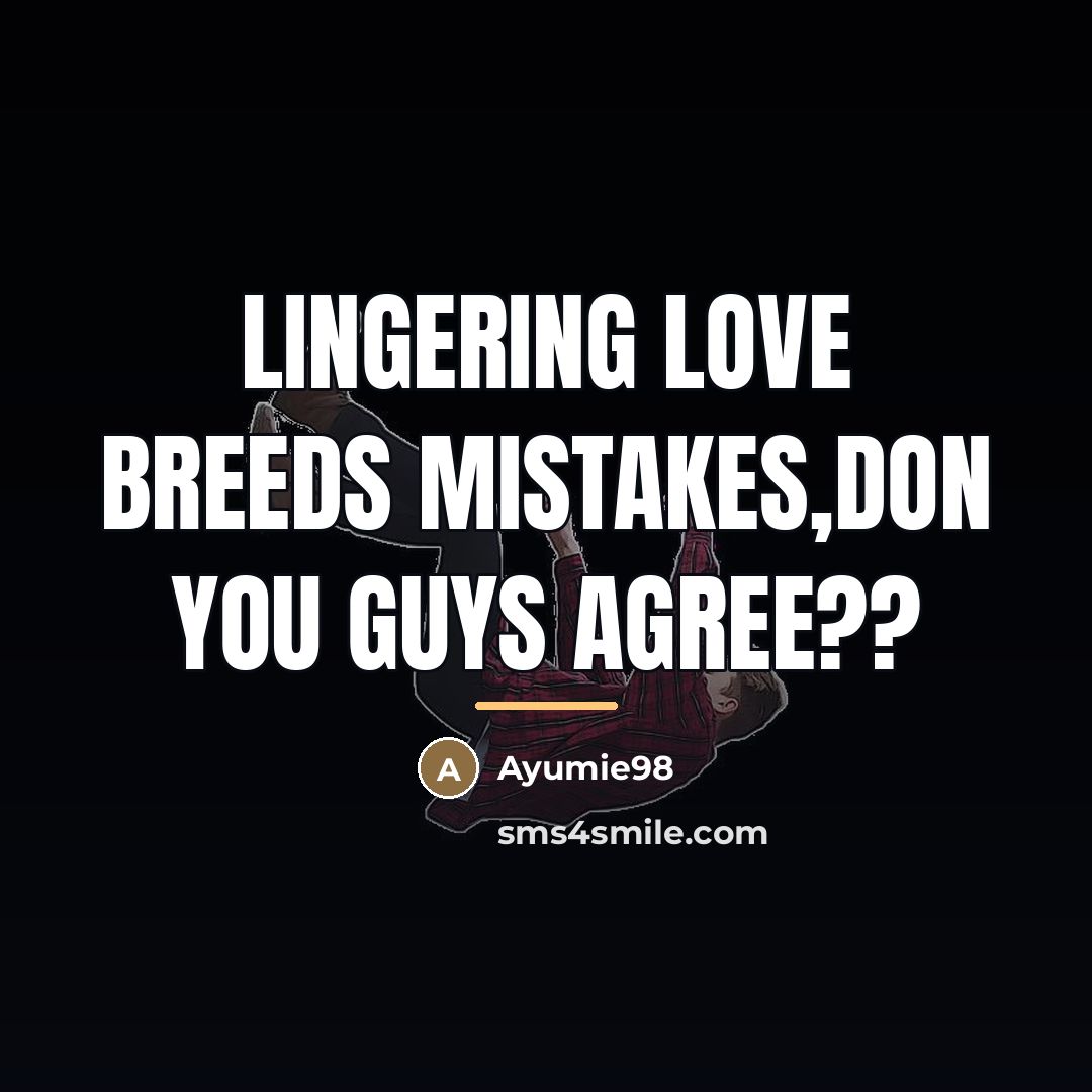 “Lingering love breeds mistakes,don you guys agree??…” quote by Ayumie98