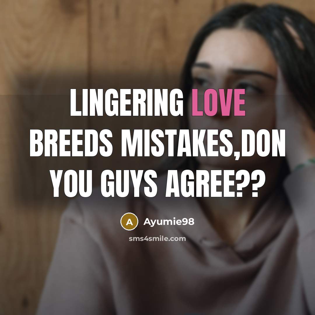 “Lingering love breeds mistakes,don you guys agree??” quote by Ayumie98