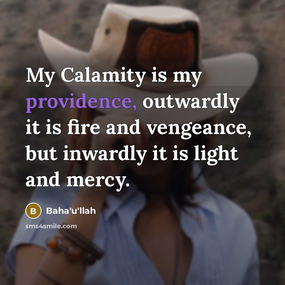 “My Calamity is my providence, outwardly it is fire and…” quote by Bahá'u'lláh