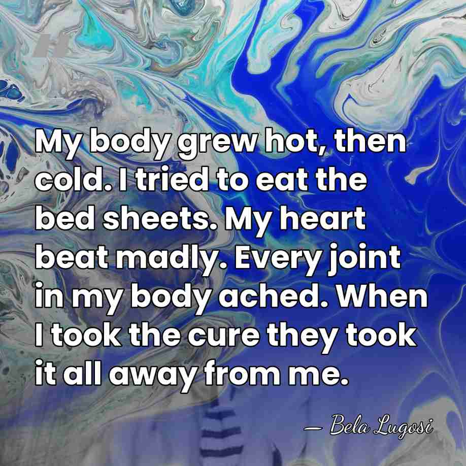 My body grew hot, then cold. I tried to eat the bed&hellip; - Bela Lugosi
