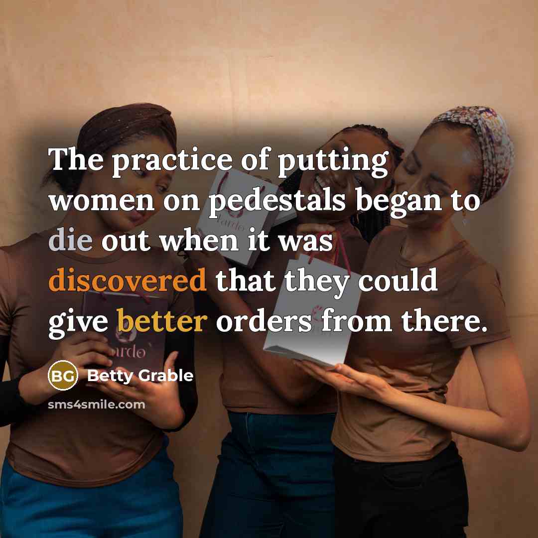 “The practice of putting women on pedestals began to die…” quote by Betty Grable