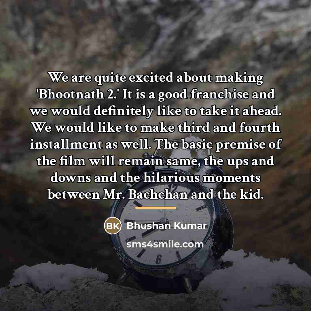 “We are quite excited about making 'Bhootnath 2.' It is…” quote by Bhushan Kumar