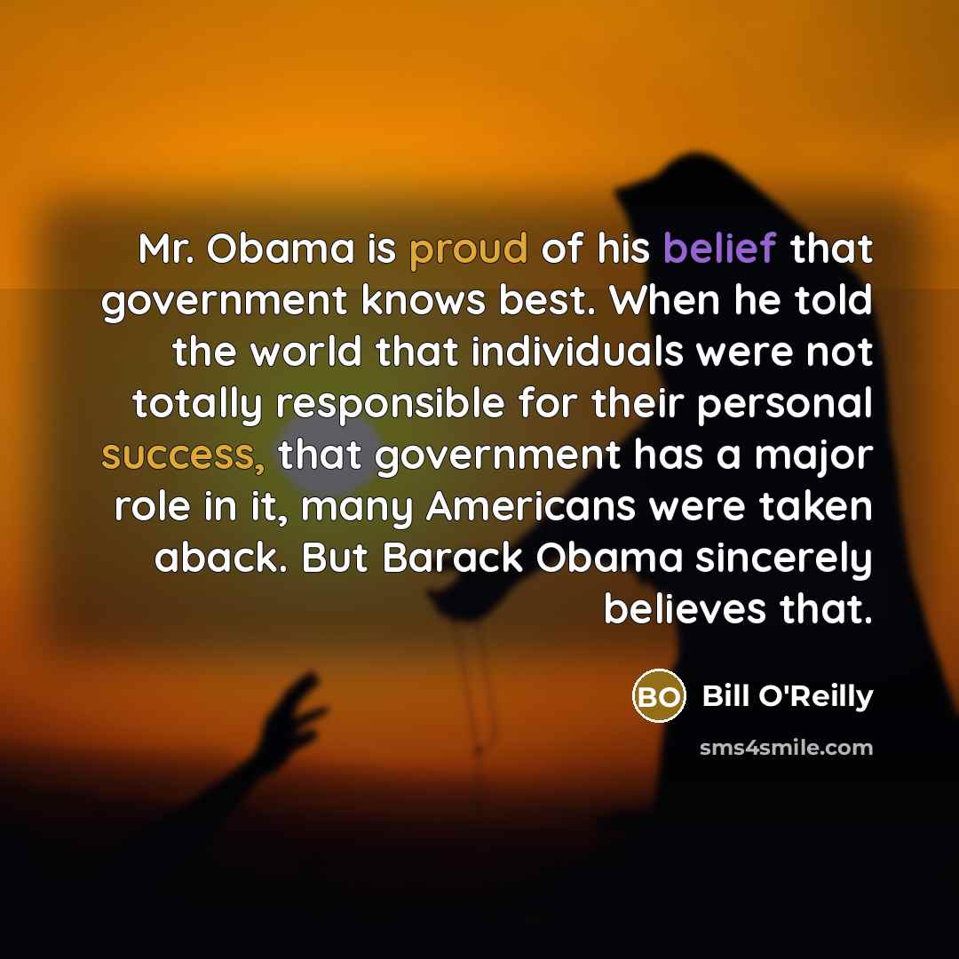 “Mr. Obama is proud of his belief that government knows…” quote by Bill O'Reilly
