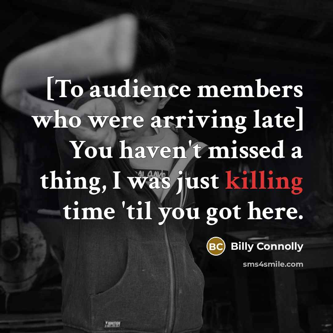 “[To audience members who were arriving late] You haven't missed…” quote by Billy Connolly
