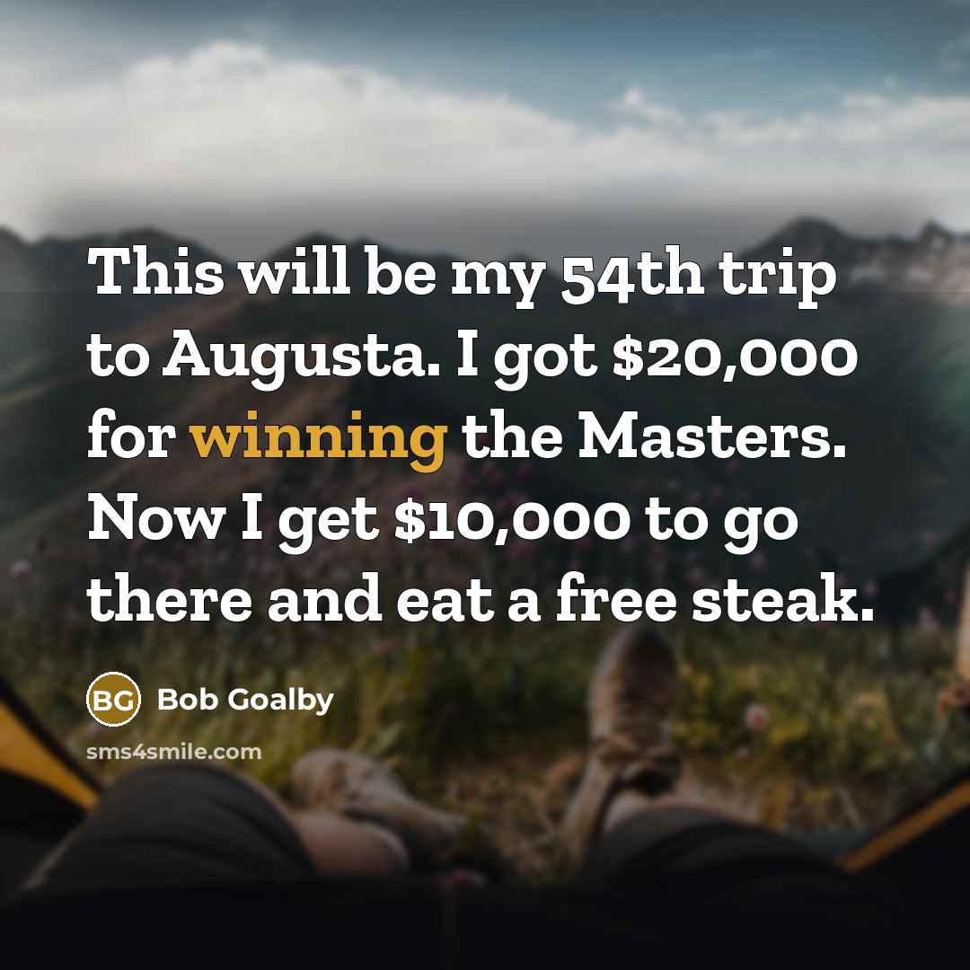 “This will be my 54th trip to Augusta. I got…” quote by Bob Goalby