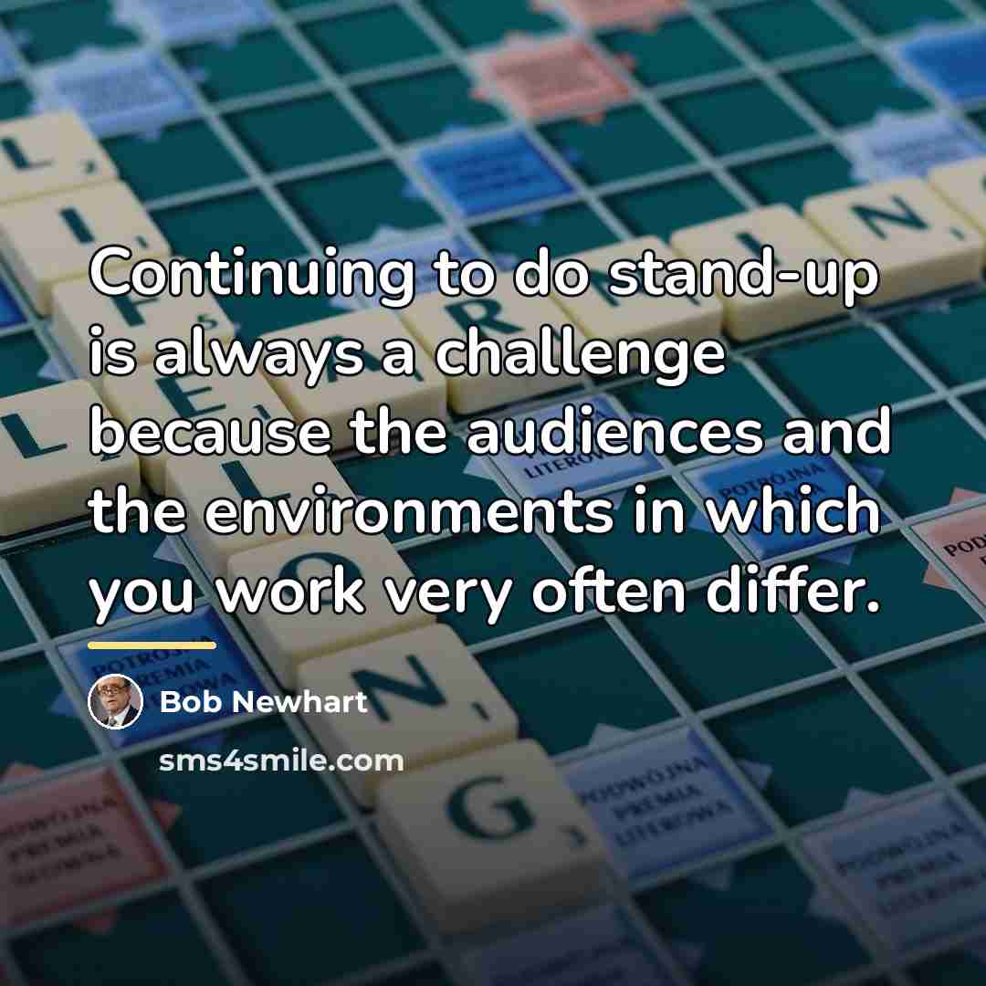 “Continuing to do stand-up is always a challenge because the…” quote by Bob Newhart
