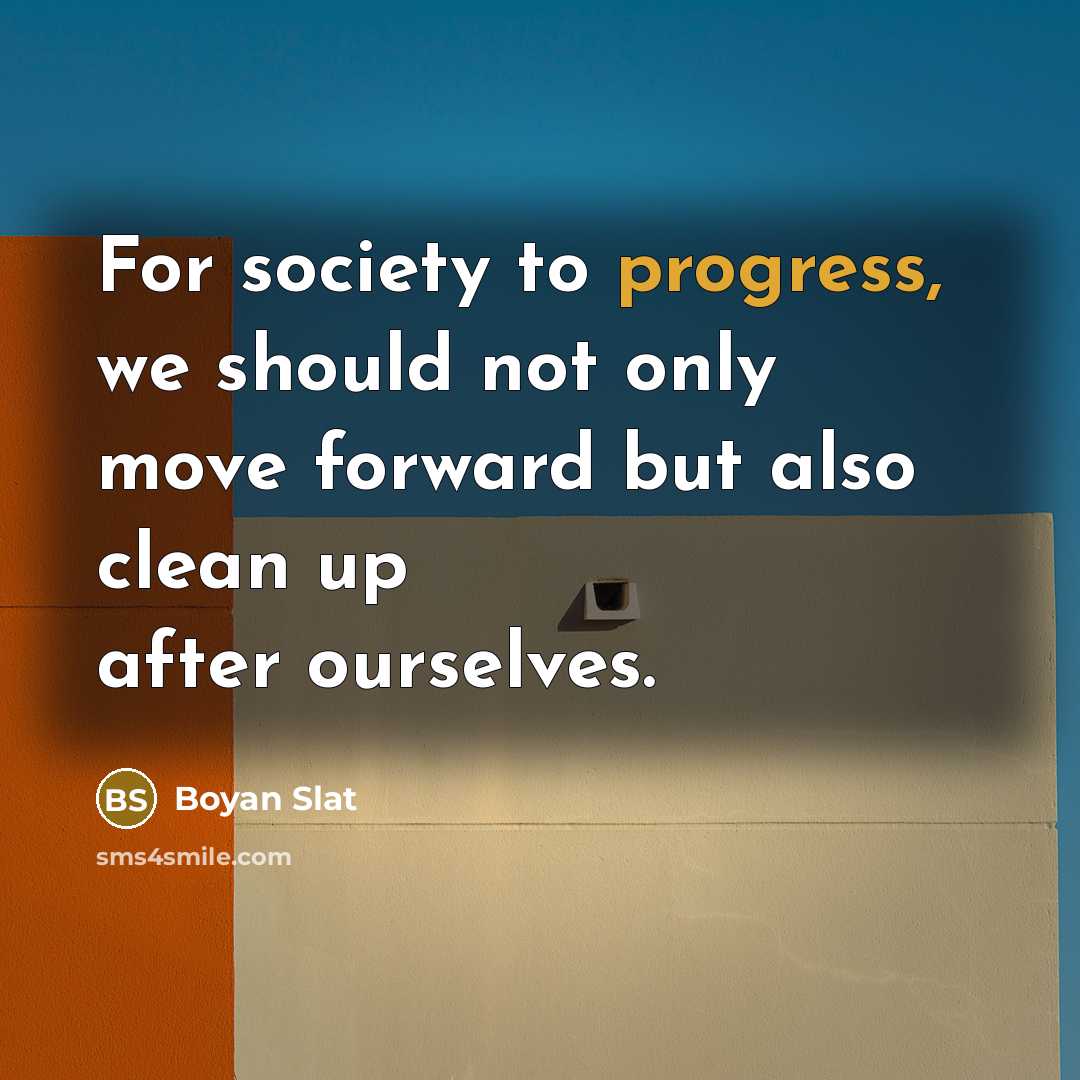 “For society to progress, we should not only move forward…” quote by Boyan Slat