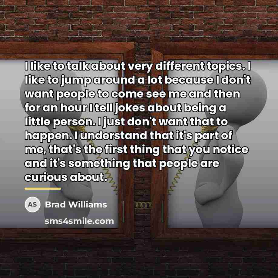 “I like to talk about very different topics. I like…” quote by Brad Williams
