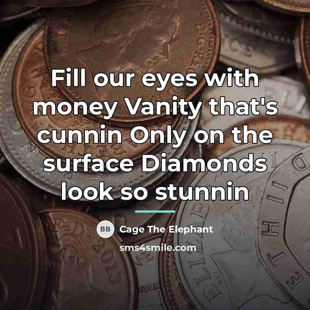 “Fill our eyes with money Vanity that's cunnin Only on…” quote by Cage The Elephant