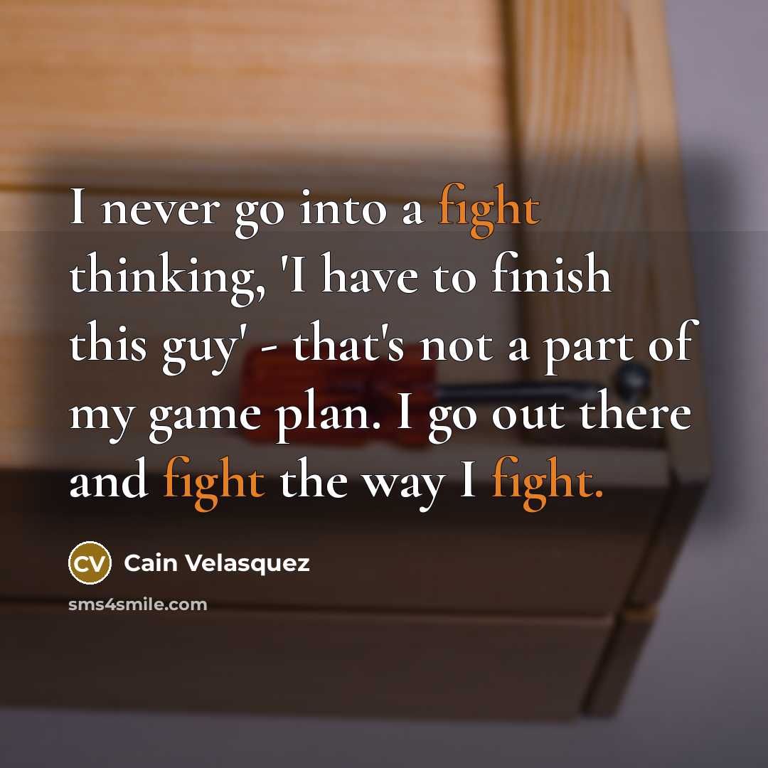 “I never go into a fight thinking, 'I have to…” quote by Cain Velasquez