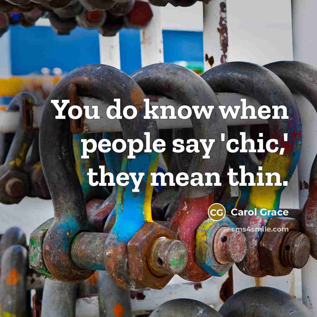 “You do know when people say 'chic,' they mean thin.…” quote by Carol Grace