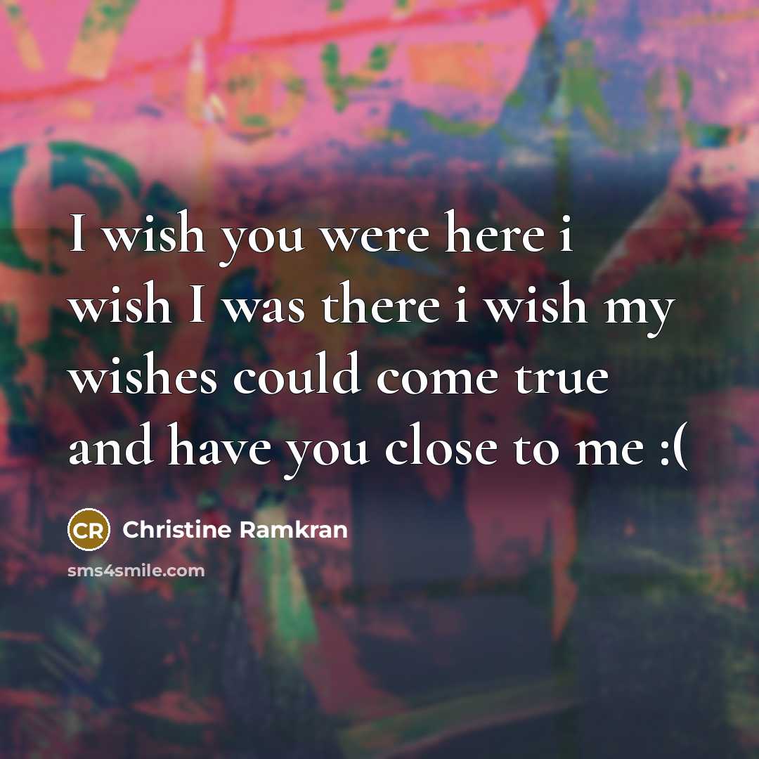 “I wish you were here i wish I was there…” quote by Christine Ramkran