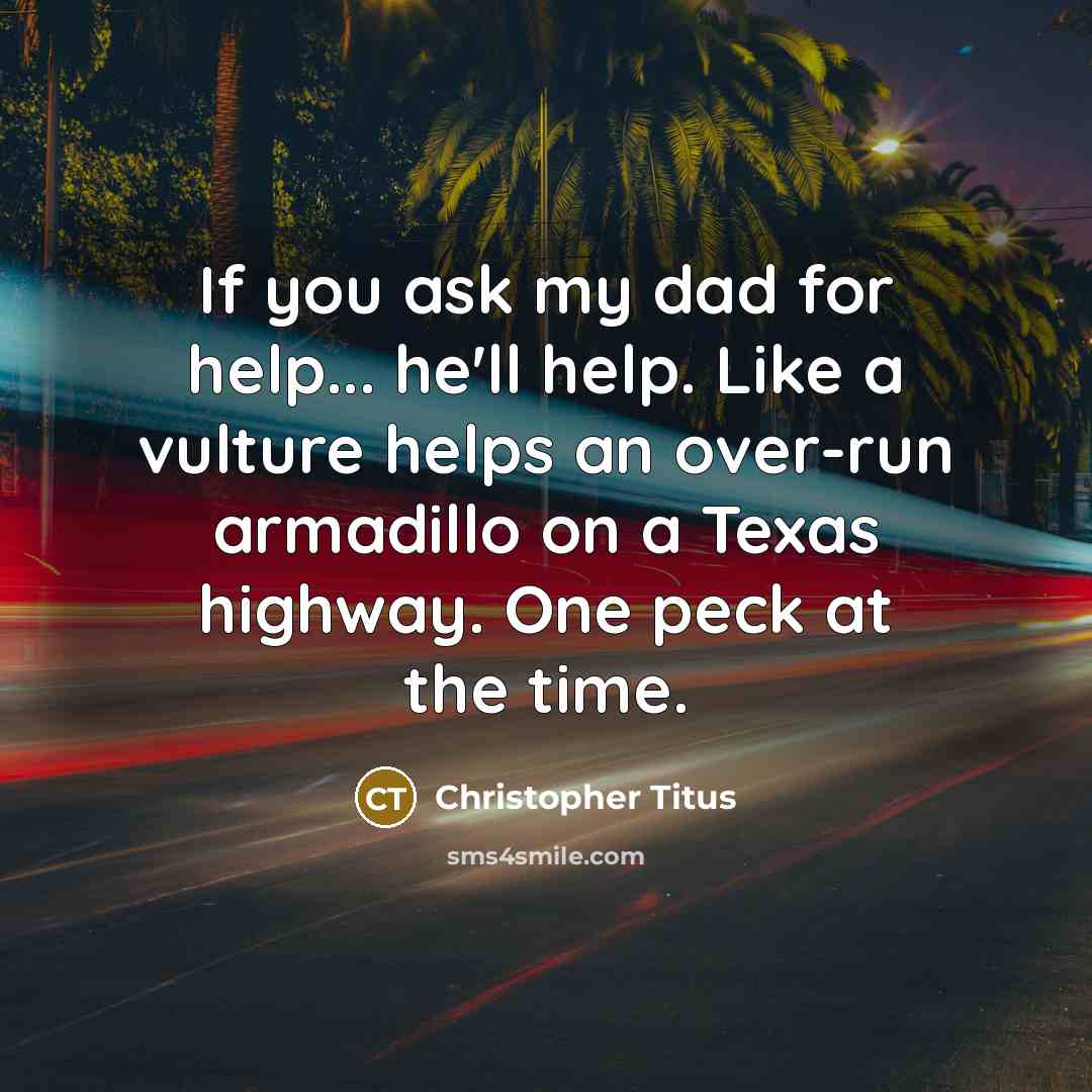 “If you ask my dad for help... he'll help. Like…” quote by Christopher Titus