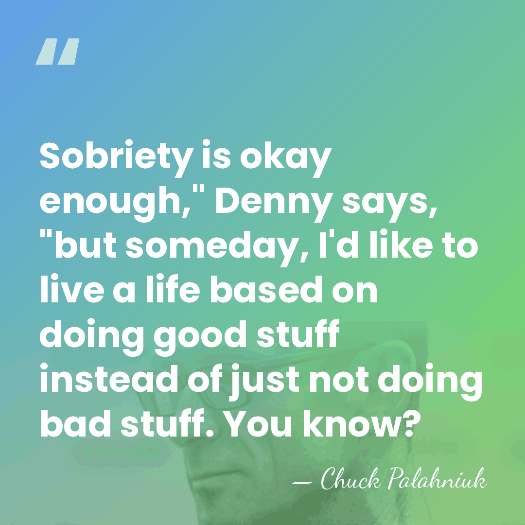 Sobriety is okay enough," Denny says, "but someday, I'd like to live&hellip; - Chuck Palahniuk