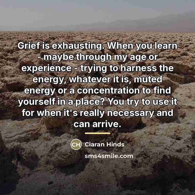 “Grief is exhausting. When you learn - maybe through my…” quote by Ciaran Hinds