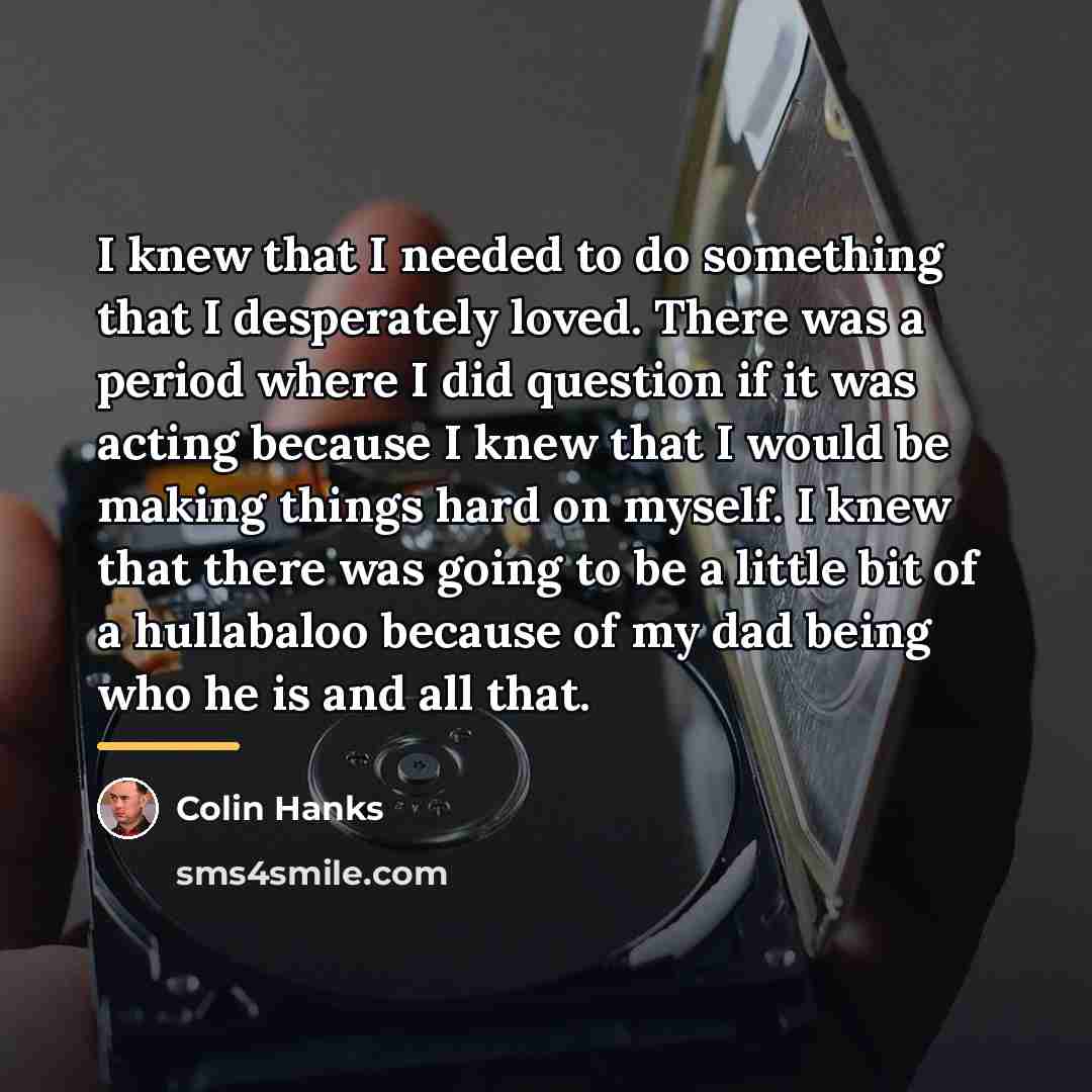 “I knew that I needed to do something that I…” quote by Colin Hanks