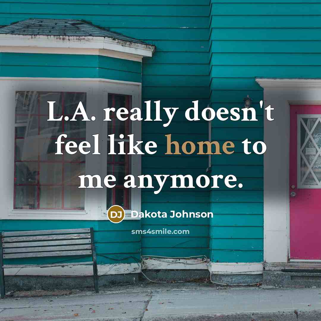 “L.A. really doesn't feel like home to me anymore.…” quote by Dakota Johnson