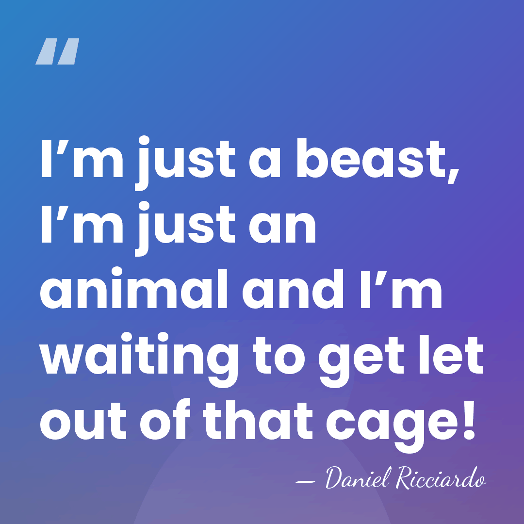 I’m just a beast, I’m just an animal and I’m waiting to&hellip; - Daniel Ricciardo