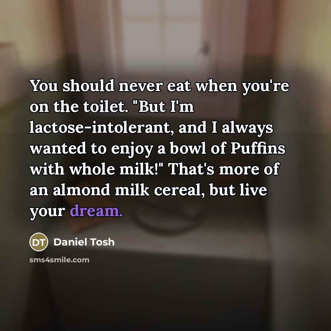 “You should never eat when you're on the toilet. "But…” quote by Daniel Tosh