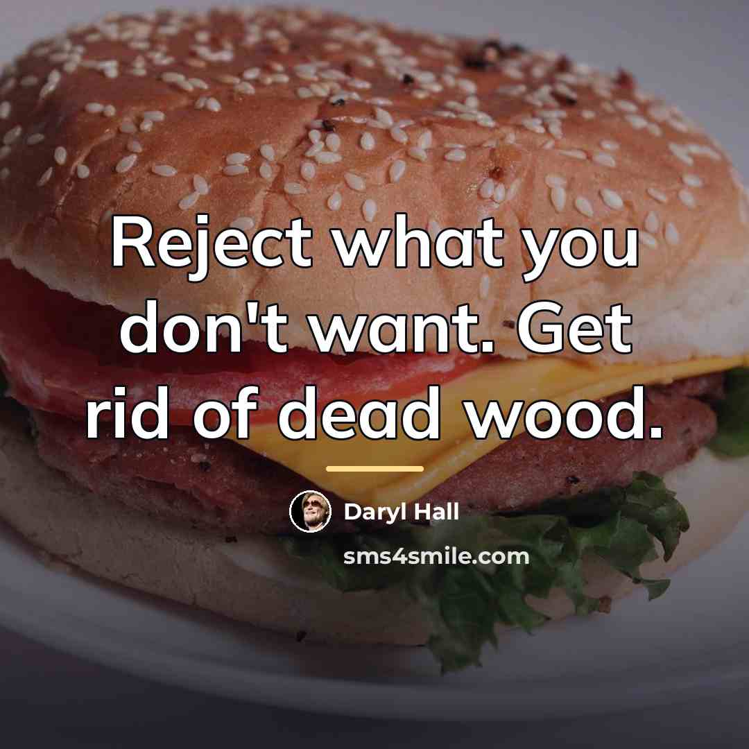 “Reject what you don't want. Get rid of dead wood.…” quote by Daryl Hall