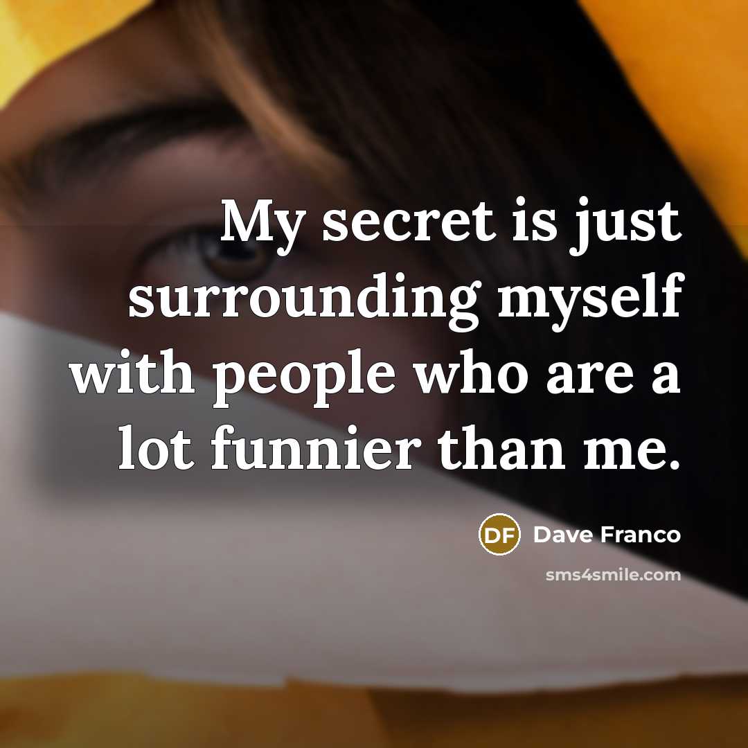 “My secret is just surrounding myself with people who are…” quote by Dave Franco