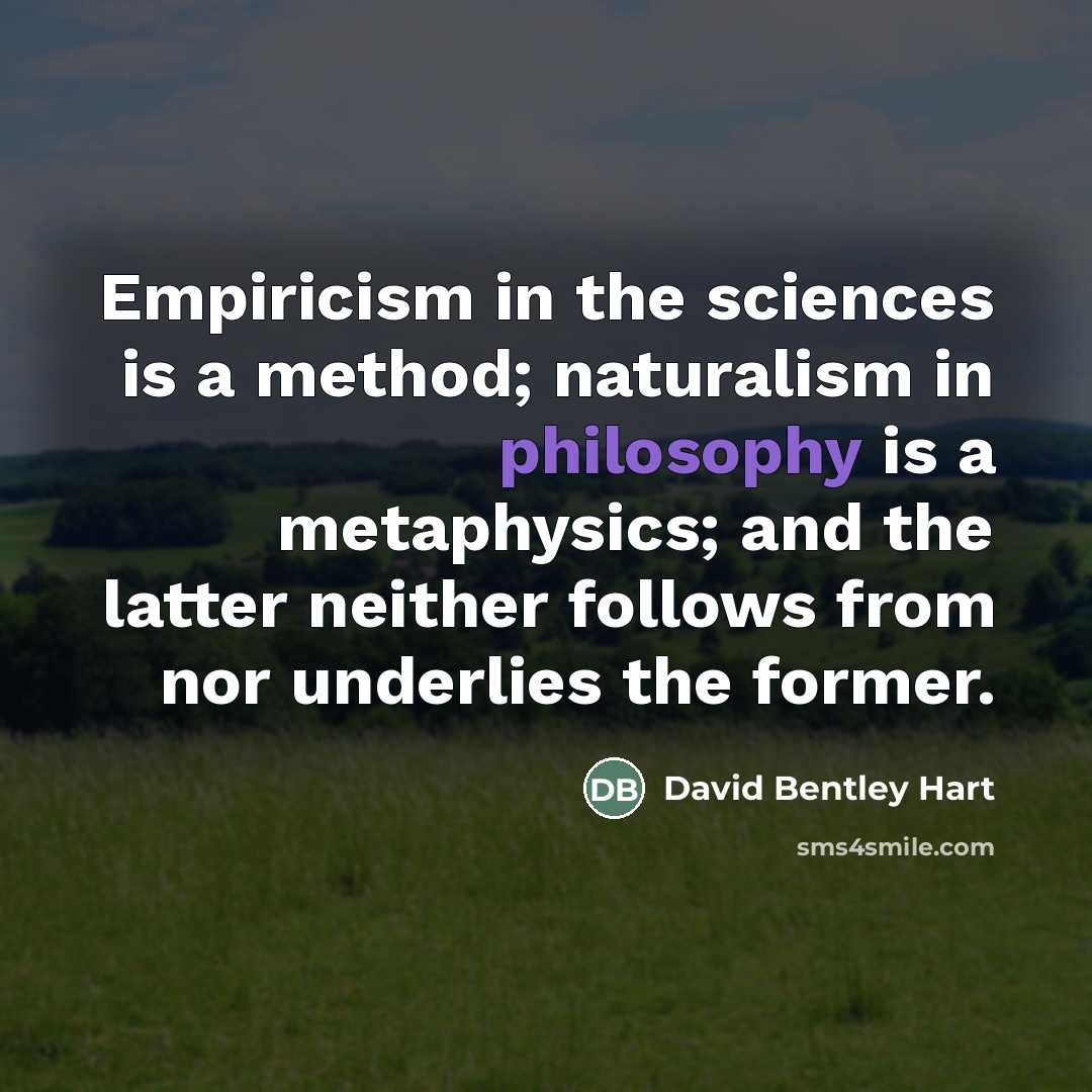 “Empiricism in the sciences is a method; naturalism in philosophy…” quote by David Bentley Hart