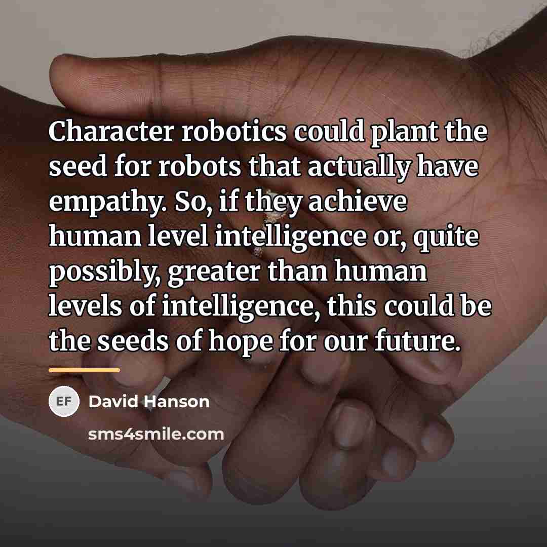 “Character robotics could plant the seed for robots that actually…” quote by David Hanson