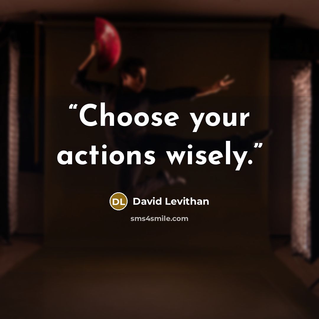 “Choose your actions wisely.” quote by David Levithan