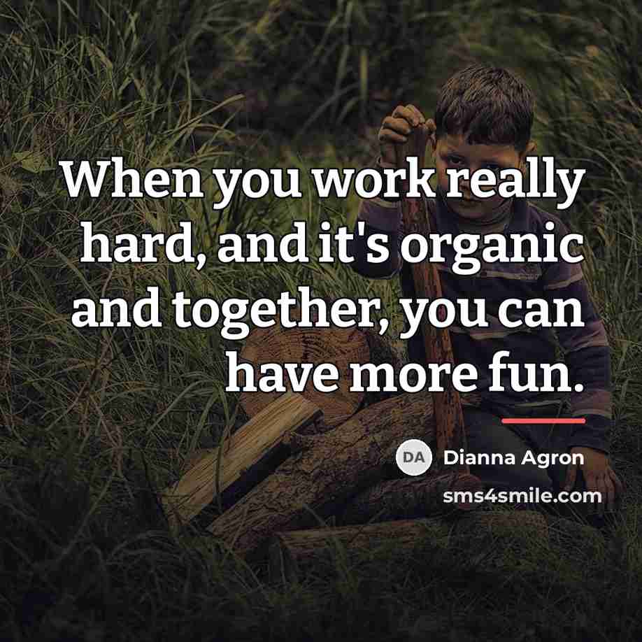 “When you work really hard, and it's organic and together,…” quote by Dianna Agron