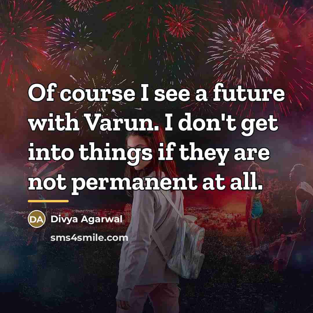 “Of course I see a future with Varun. I don't…” quote by Divya Agarwal