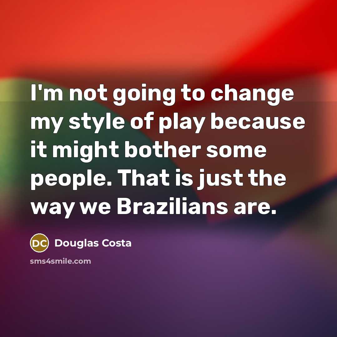 “I'm not going to change my style of play because…” quote by Douglas Costa