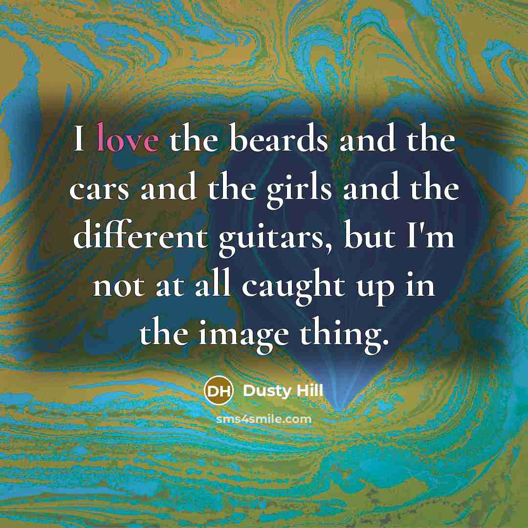 “I love the beards and the cars and the girls…” quote by Dusty Hill