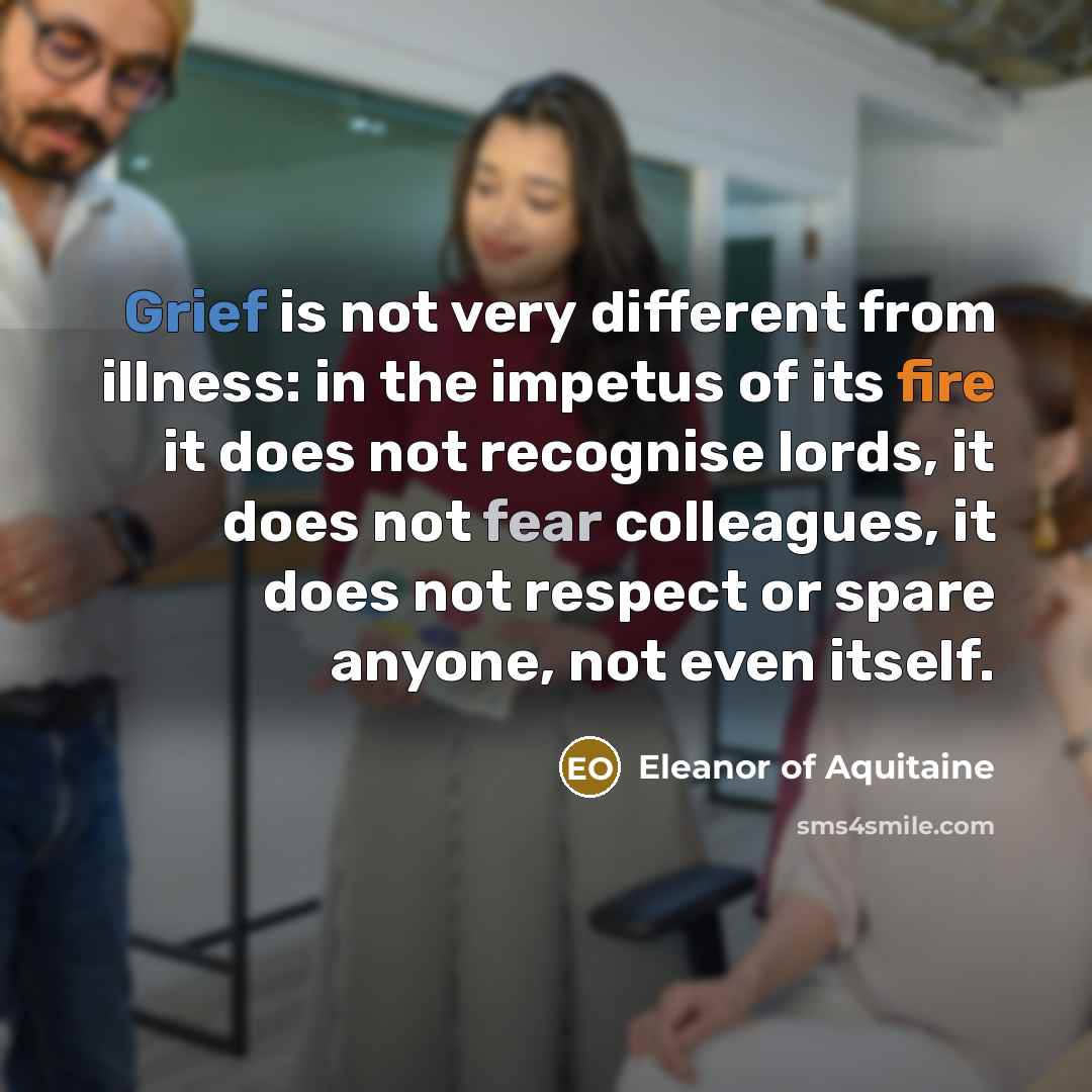 “Grief is not very different from illness: in the impetus…” quote by Eleanor of Aquitaine