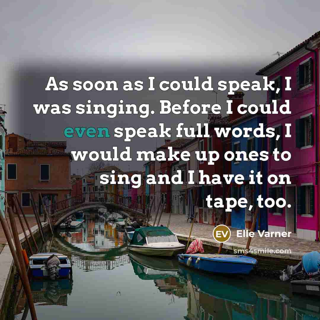 “As soon as I could speak, I was singing. Before…” quote by Elle Varner