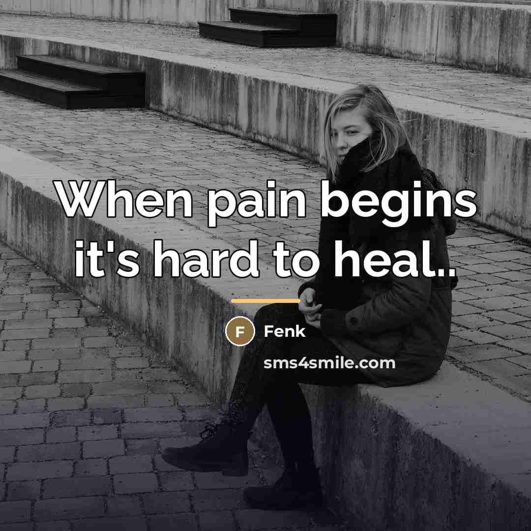 “When pain begins it's hard to heal..…” quote by Fenk