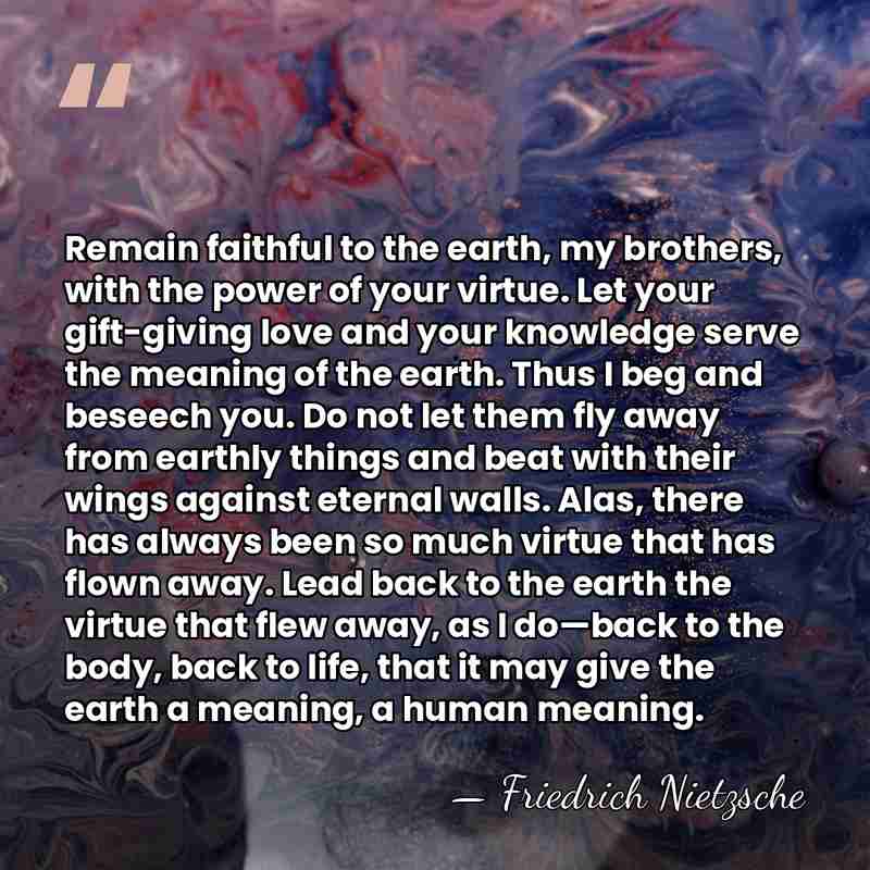 Remain faithful to the earth, my brothers, with the power of your&hellip; - Friedrich Nietzsche