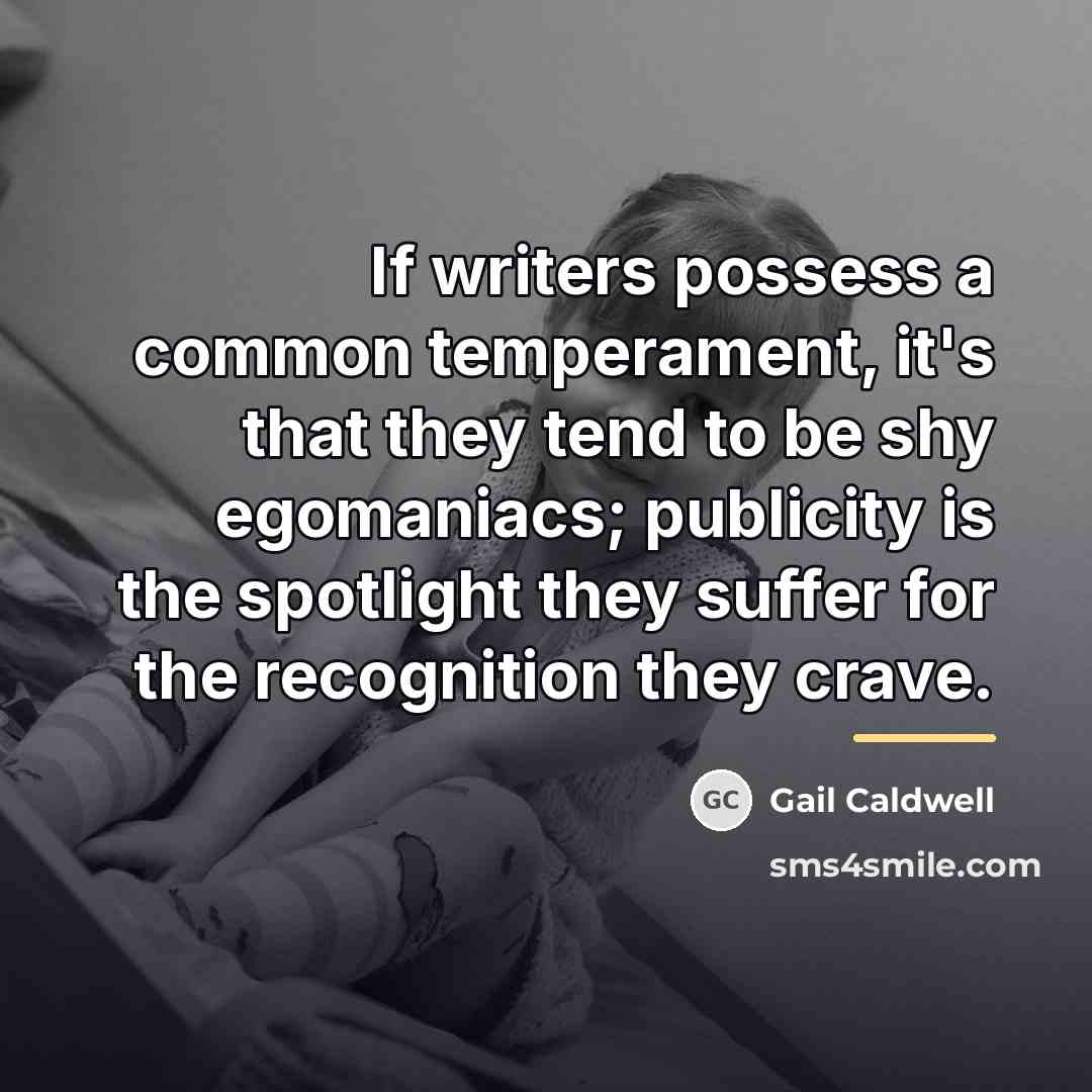 “If writers possess a common temperament, it's that they tend…” quote by Gail Caldwell