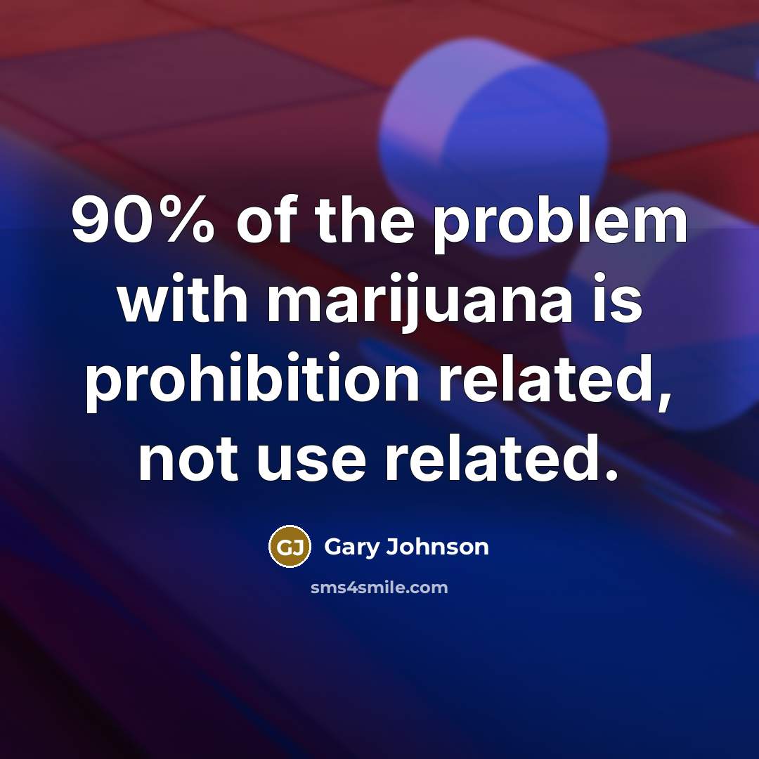 “90% of the problem with marijuana is prohibition related, not…” quote by Gary Johnson