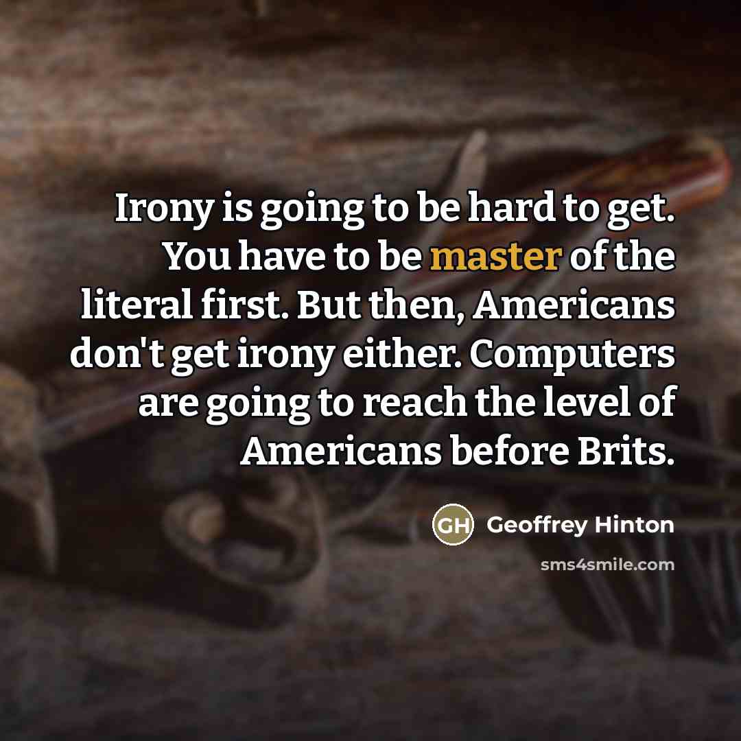 “Irony is going to be hard to get. You have…” quote by Geoffrey Hinton