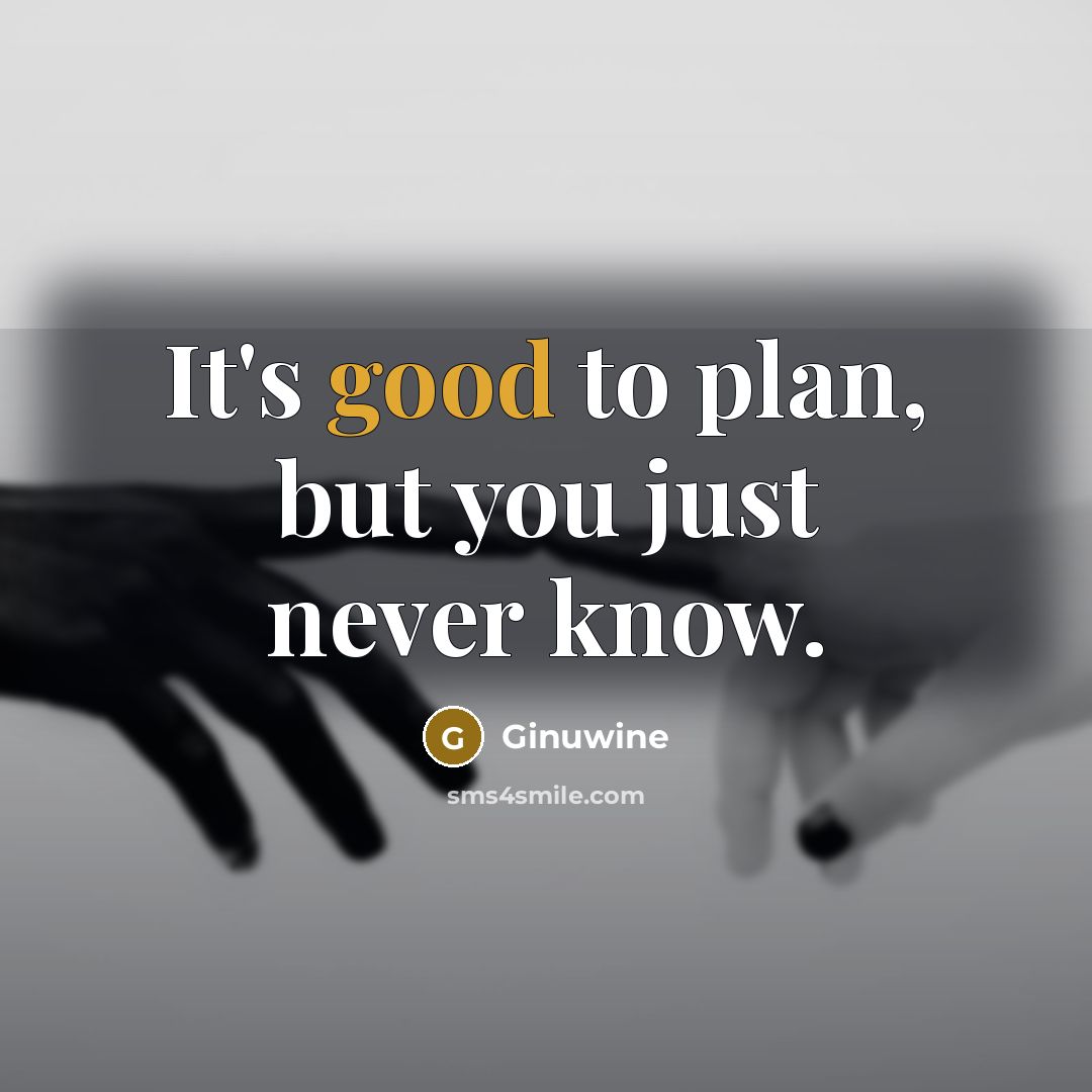 “It's good to plan, but you just never know.…” quote by Ginuwine